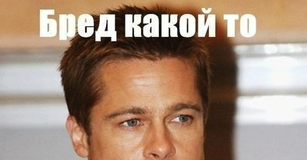 Брэд Питт какой то. Бред какой-то!. Бред мемы. Брэд Питт Мем. Брэд питт текст