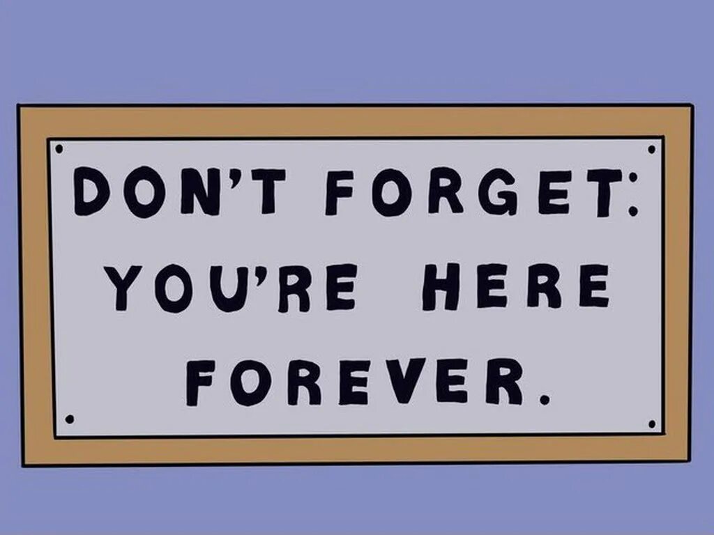 Don't forget. Don't forget you're here Forever. Dont forget you are here Forever. You're here.
