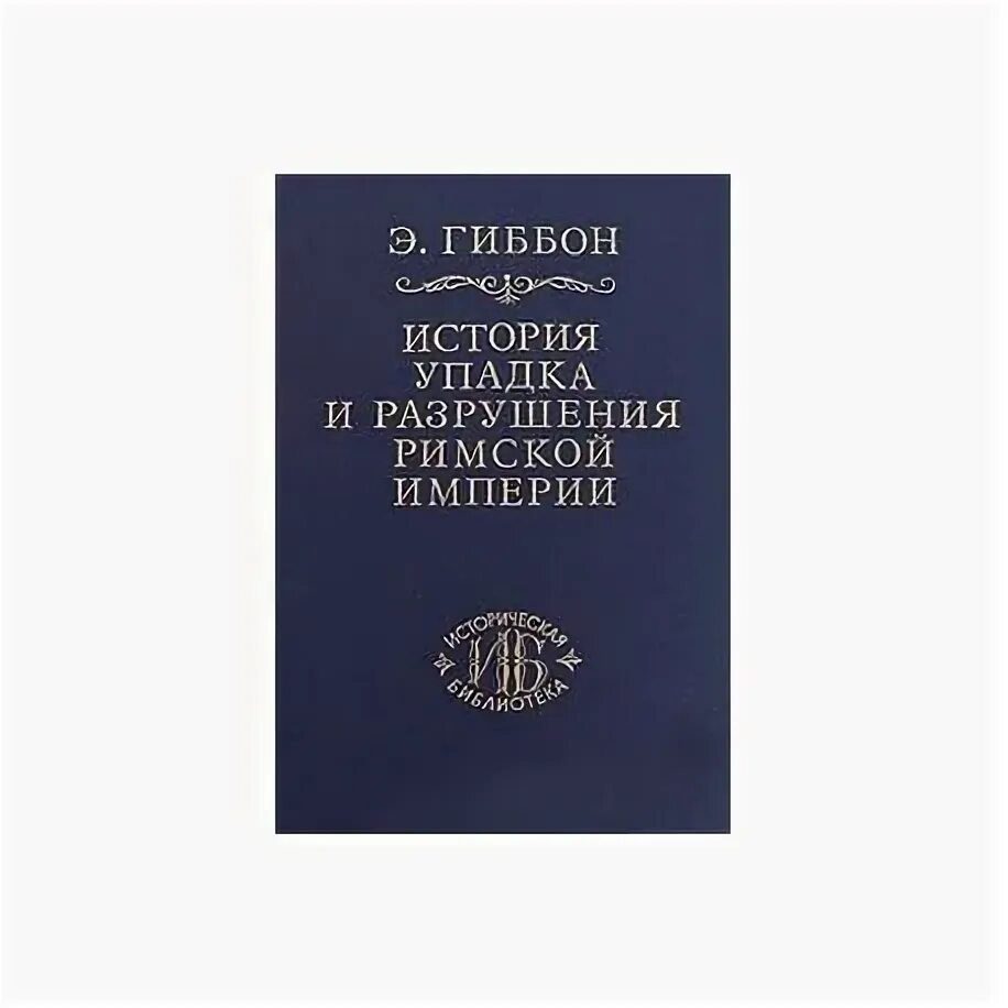 Гиббон э. «история упадка и разрушения Рим. Империи». Упадок и гибель римской империи Гиббон. Гиббон упадок и разрушение римской империи.