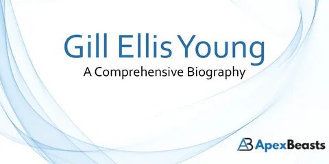 Gill Ellis Young A Comprehensive Biography Apex Beasts.