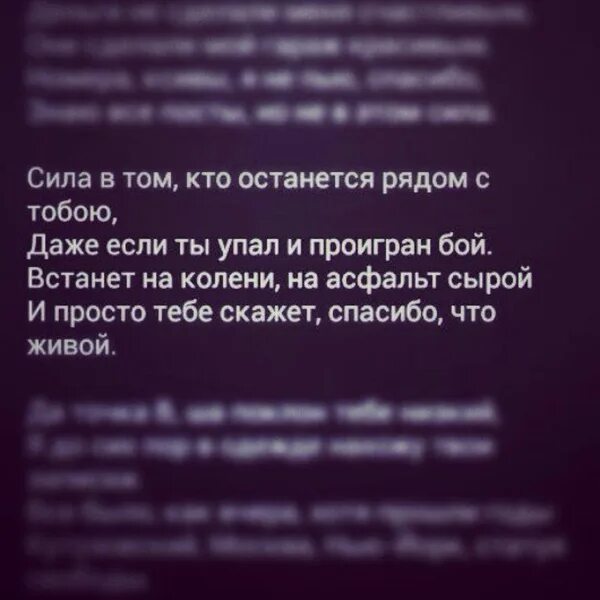 Сила в том кто останется рядом с тобой даже когда ты упал. Сила в той которая останется рядом с тобой даже когда ты упал. Сила в той кто останется рядом с тобой даже когда ты упал. Кто остался рядом. Просто останься рядом