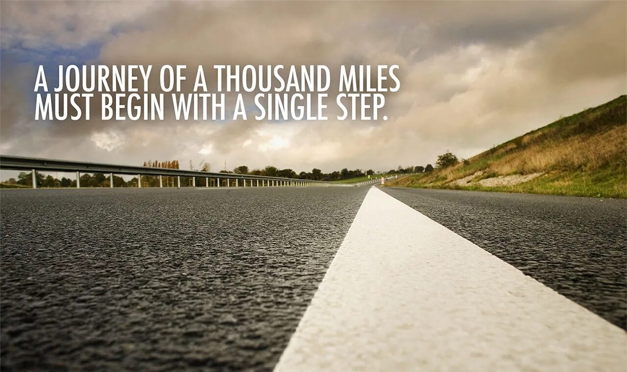 A Journey of a Thousand Miles begins with a Single Step. The Journey. A Journey starts with a Single Step. The Journey begins. Thousand miles away