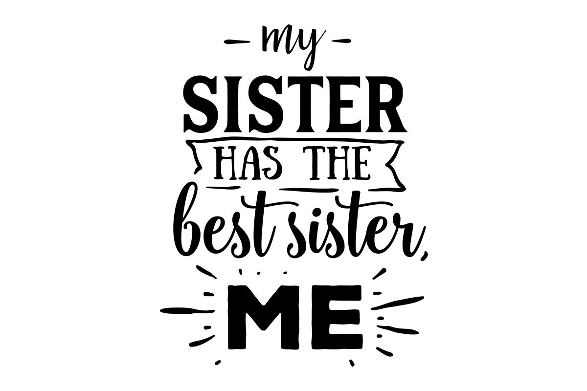 My sister. My sister has. Me and my sister. Best sisters.