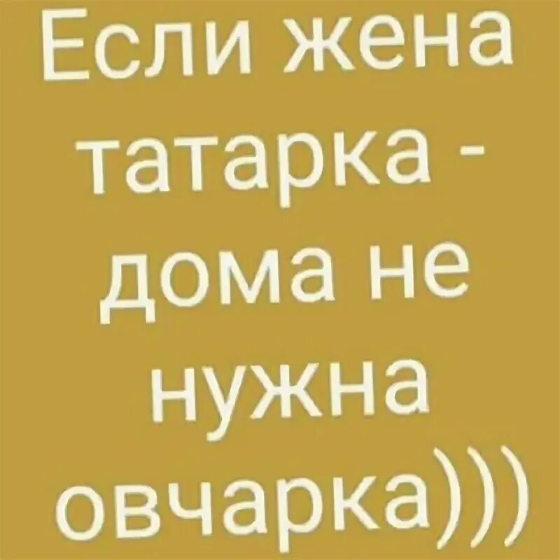 Если жена татарка. Лучше нет подарочка чем жена татарочка. Цитаты про татарок. Нет лучше жены татарки.