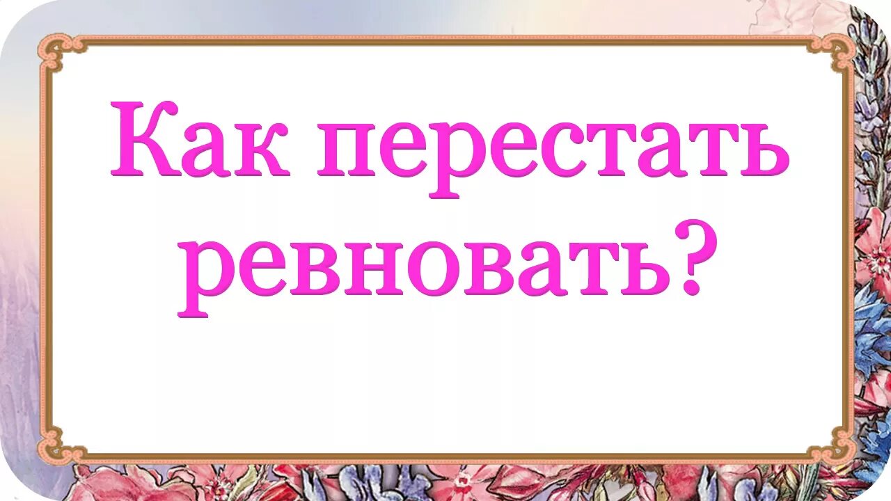 Как перестать ревновать. Как прирастать ревновать. Как перебороть ревность. Как перестать ревновать человека. Как научиться не ревновать