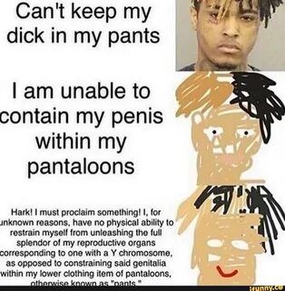 Can't keep my dick in my pants lamunableto contain my penis within my ...