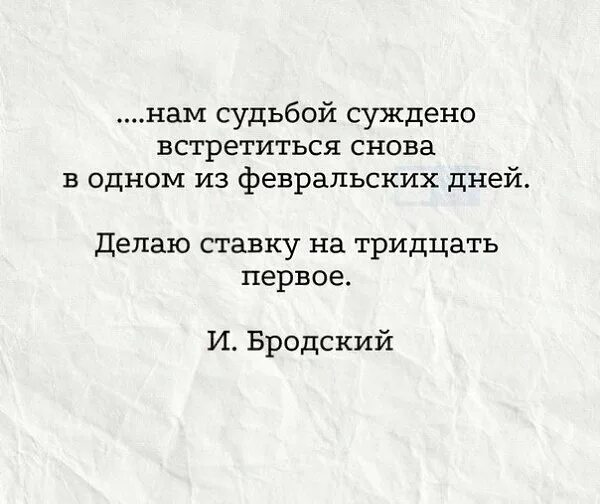 Ведь мне суждено. Нам суждено встретиться в один из февральских дней. нам судьбой суждено встретиться снова в одном. бродский нам судьбой суждено встретиться снова. встретимся в феврале 31 бродский.