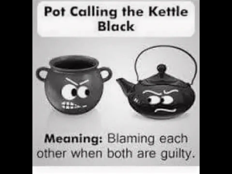 The Pot Calls the kettle Black. Pot calling the kettle Black. Pot calling the kettle