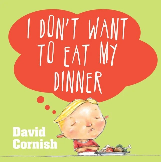 Don't want. I want my dinner book. I don't want my dinner. I want to eat. Want to have my life