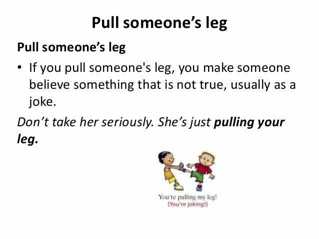 Pull Leg идиома. Pull someone's Leg идиома. To Pull someone's Leg идиома перевод. Предложение с идиомой Pull someone's Leg.