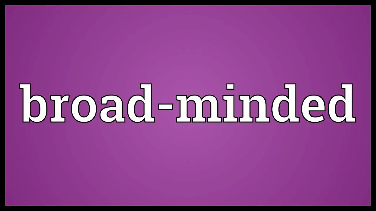 Broad-minded. Broad - minded meaning. Broad перевод. Broad minded person. Content broad