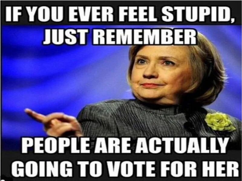 Feeling stupid. Hillary Clinton memes. Хиллари Клинтон Мем. Stupid people. Stupid memes.