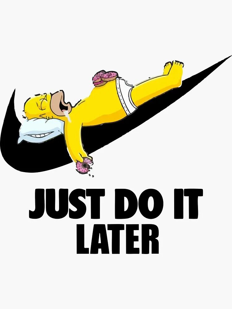 I just did перевод. Just do it later гомер. just do it later симпсоны. стикер just do it. just do it later картинка.