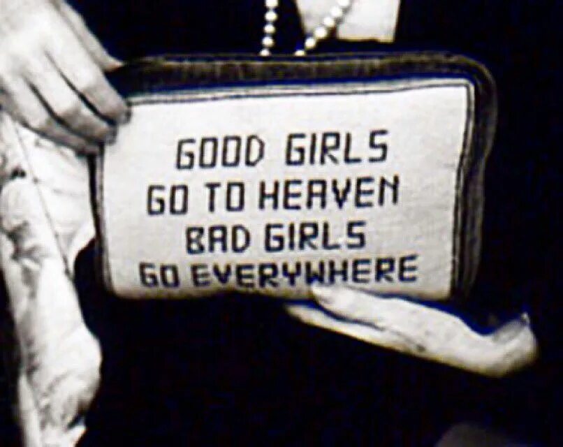 Every were are go. Bad girls go to Heaven.