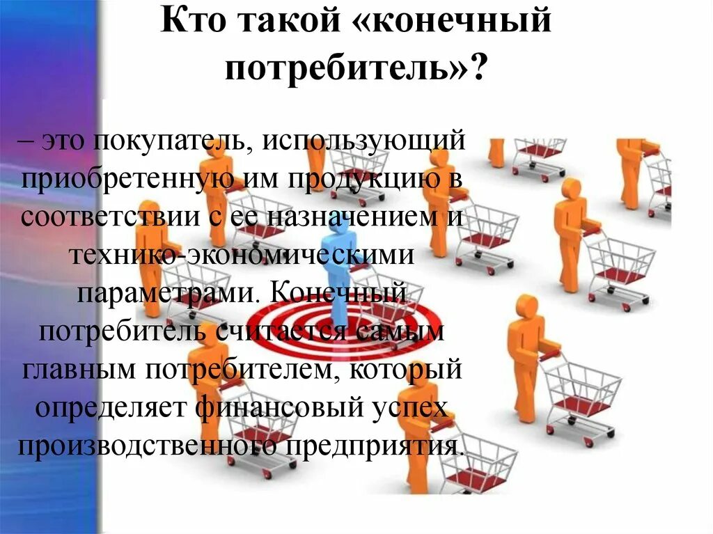 Кто такие производители. Кто такой потребитель. Конечный потребитель. Потребитель конечной продукции. Покупатель в маркетинге это.