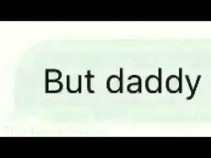 But daddy