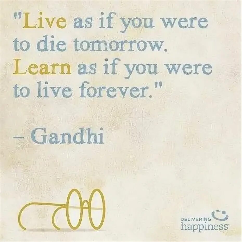 You Live you learn. To Live is to die.
