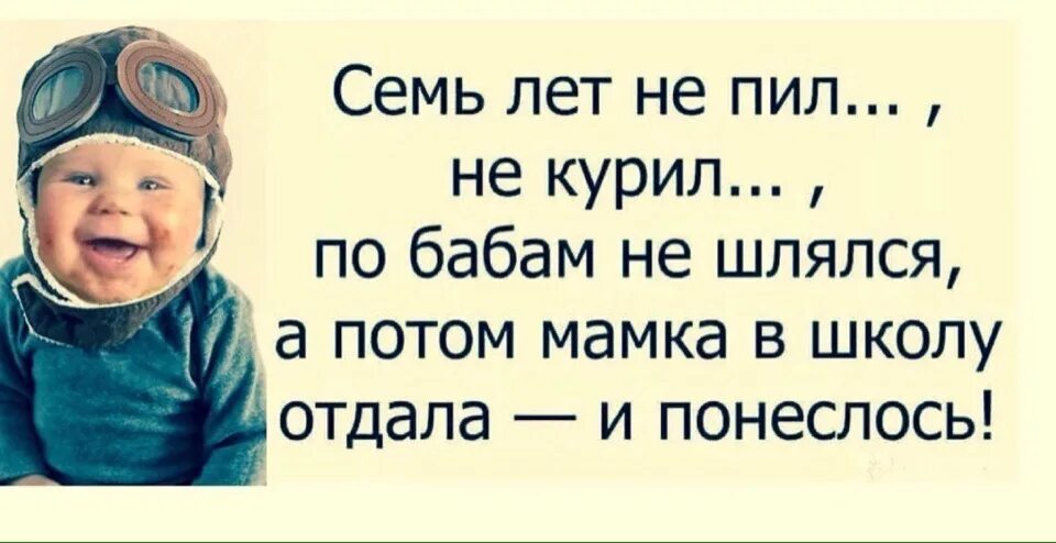 Мама я не пил. Семь лет не пил не курил. Не пил не курил по бабам шлялся. 6 Лет не пил не курил не шлялся. Семь лет не пил, а потом мамка в школу отдала.