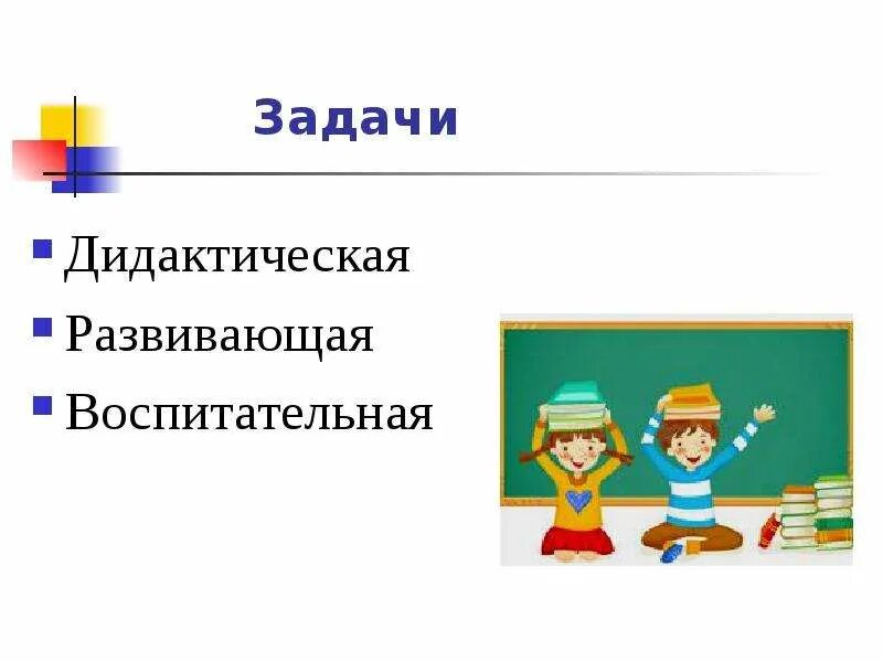 Задачи дидактические развивающие воспитательные. Дидактическая воспитательная развивающая. Задача обучения воспитательные дидактические развивающие. Задачи урока дидактические развивающие воспитательные.