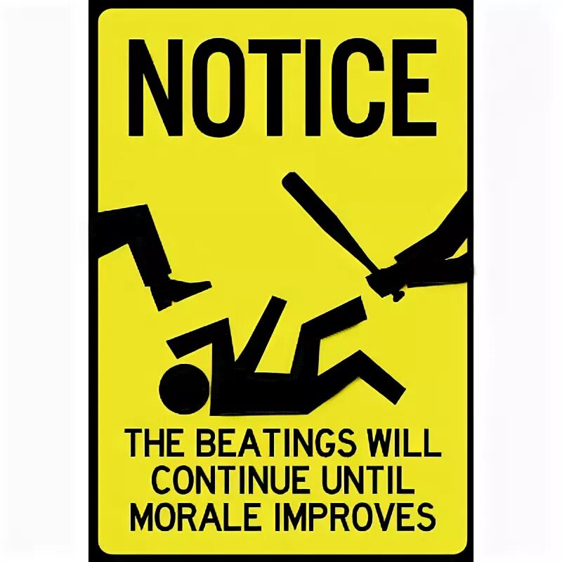 Will continue. Beatings will continue till morale improves. Will continue. Will continue. Will continue.