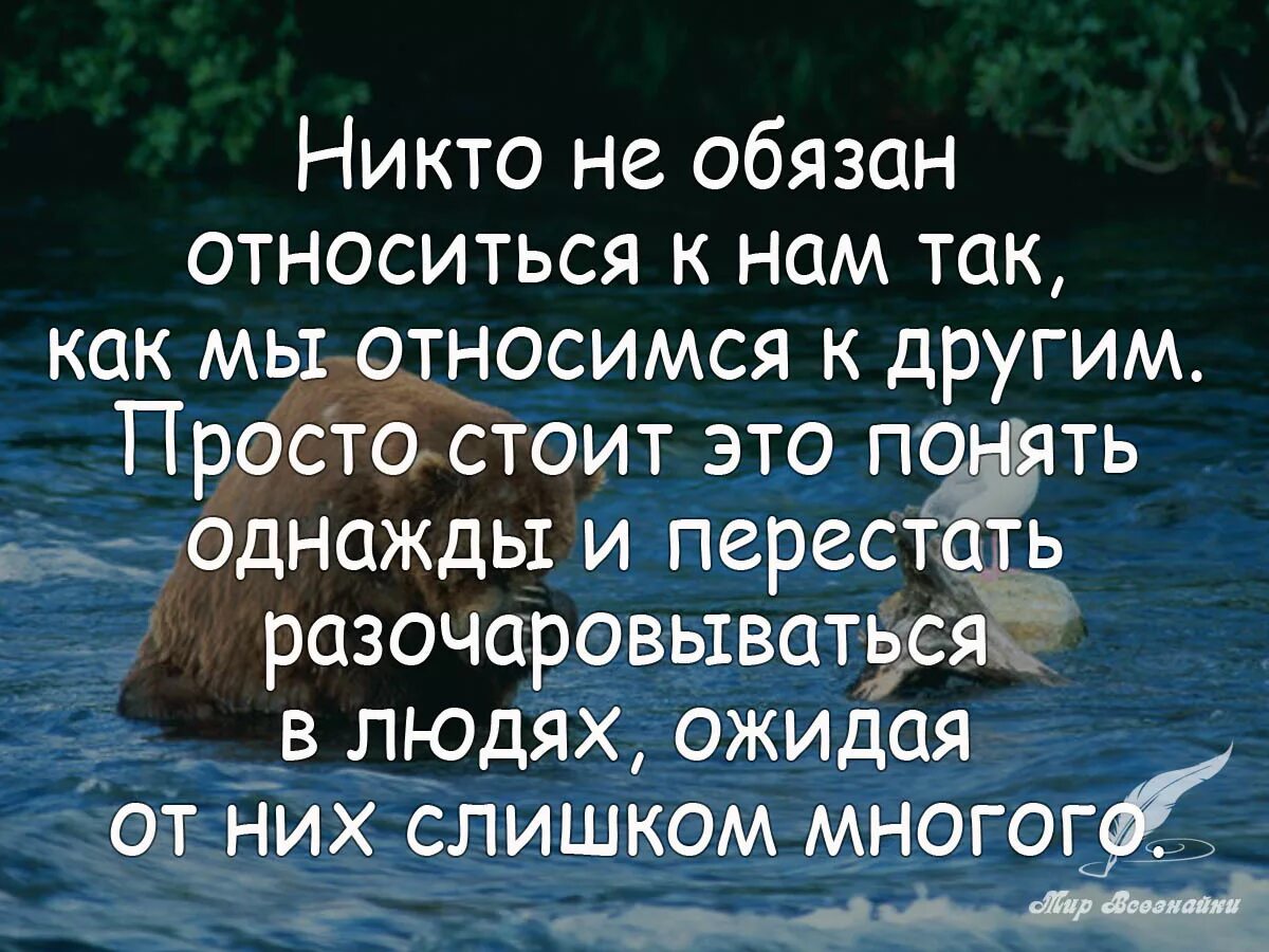 Чем лучше к детям относишься тем. Цитаты относитесь к людям. Цитаты относись к людям. Никтл не обязан отностится к лю. Никто не обязан относится к вам ... Цитата.