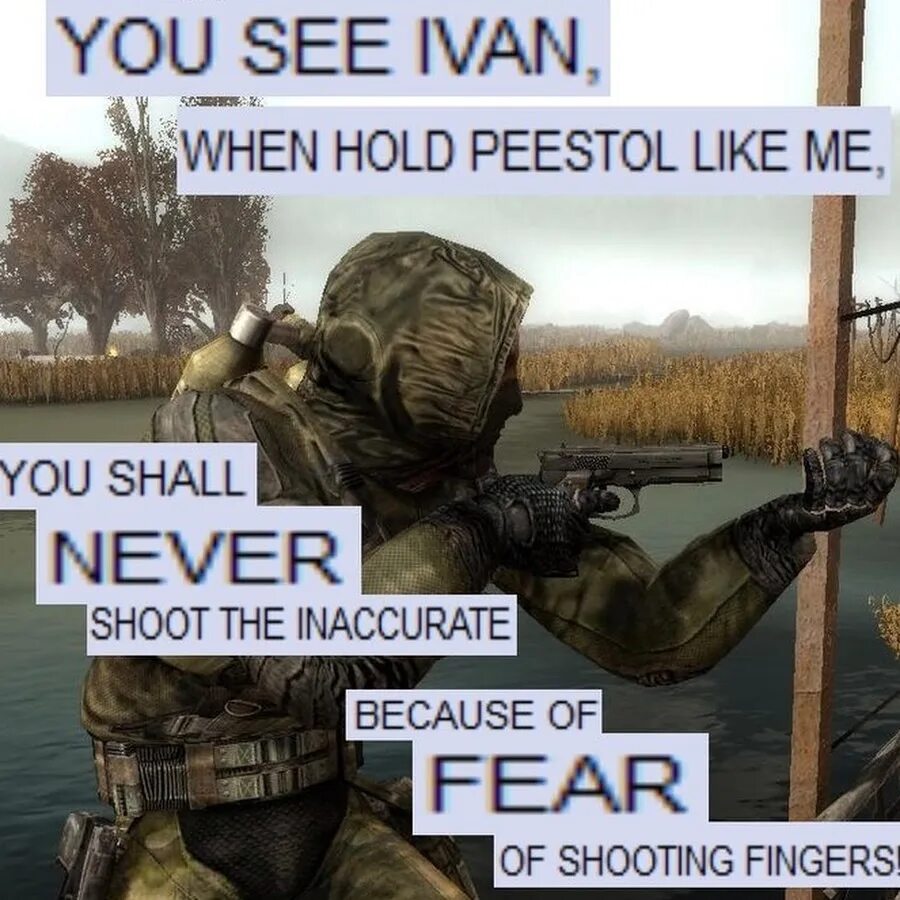 Because of fear. You see Ivan. You see Ivan when holding Peestol. You see Ivan meme.