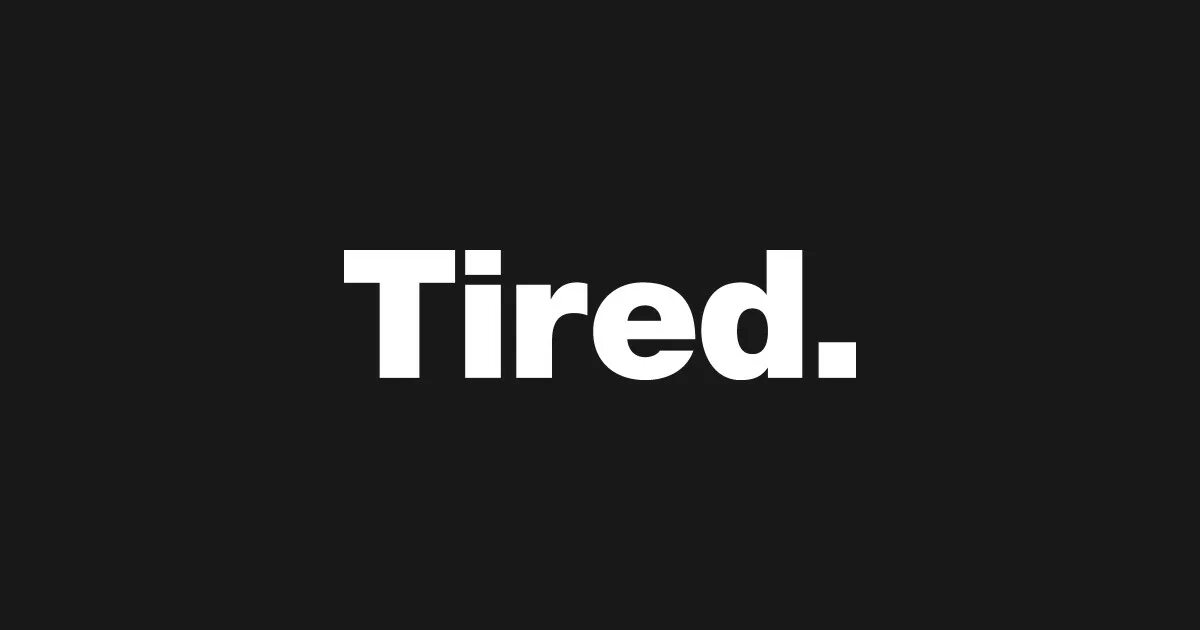 I tired. Tired надпись. Tired картинка. I'M tired картинки. Обои im tired.