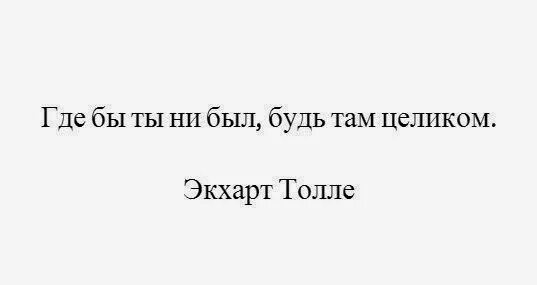 Будучи там. Где бы ты ни был будь там целиком. Где бы ты не был. Где бы ты не был будь там целиком. Где бы ты ни был.