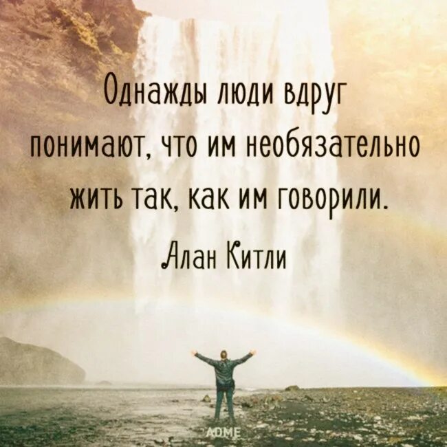 Однажды люди понимают что им необязательно жить так как им говорили. Как говорил. Как так жить. Живи так.