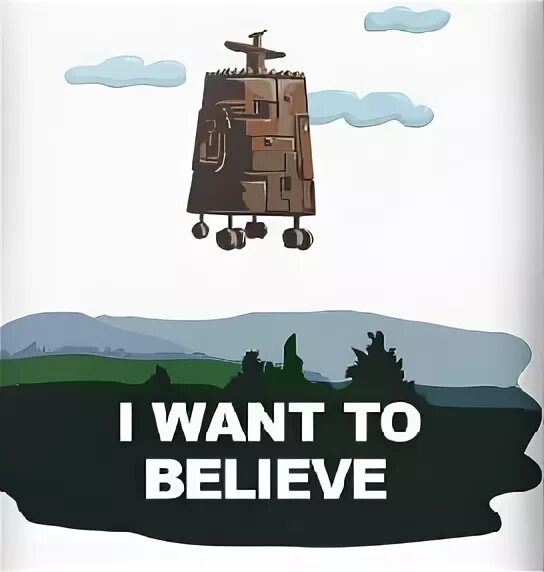 I need to believe. I want to believe пепелац. i want to believe кин дза дза. пепелац нарисованный. i want to believe пепелац постер.