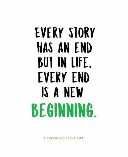 Every end is a New beginning. Every Life has a story. Every Ending has a beginning. Нью Бегининг.