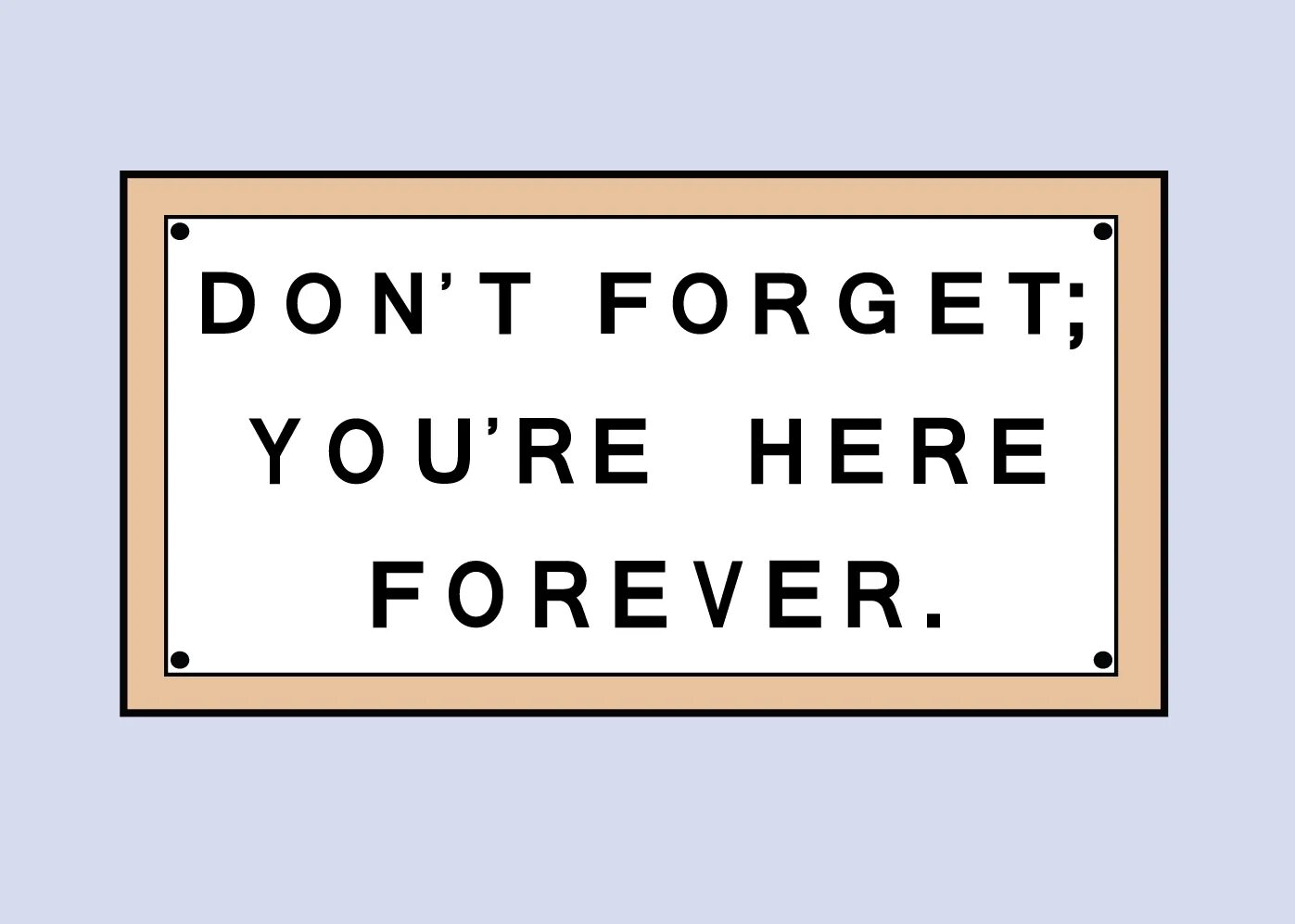 Don't forget you're here Forever. You are here Forever. Dont forget you here Forever. You are here Forever Simpsons.