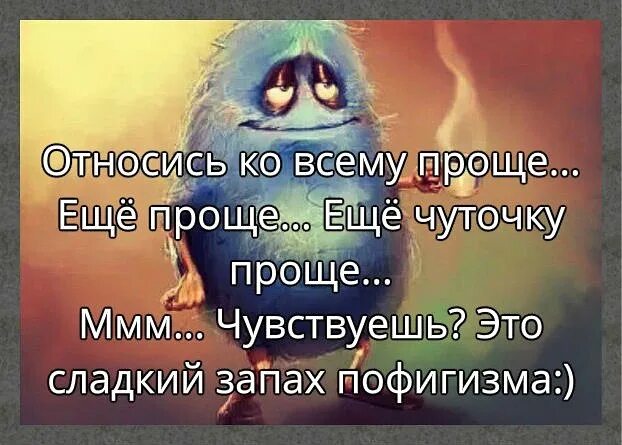 Относись к работе легче. Относись ко всему проще еще чуточку. Относитесь ко всему проще. Относись ко всему проще еще чуточку проще. Относитесь ко всем проще.