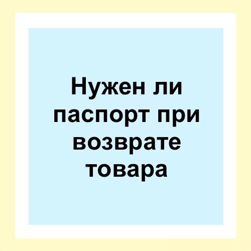 Нужен ли паспорт при возврате товара в магазин. Нужен ли паспорт для возврата товара. При возврате товара данные паспорта. При возврате нужен ли паспорт.