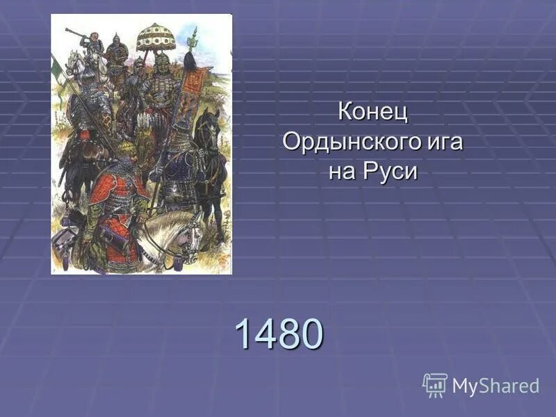 Какое событие случилось в 1480. Русь 1480. Конец Ордынского владычества на Руси. Конец Ордынского Ига на Руси. Освобождение Руси от Ордынского Ига 1480.