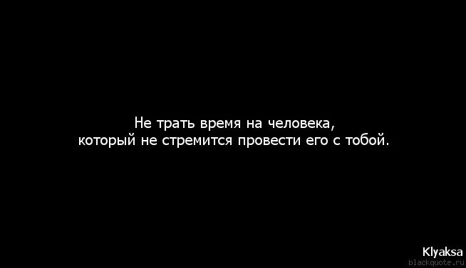 Не трать время на человека который не стремится провести. Не тратьте время на человека который не стремится провести его. Время проведенное с тобой. Если человек не стремится провести время.