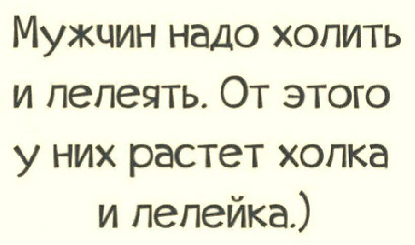 Мужиков надо холить и лелеять. Мужчину нужно холить и лелеять. Мужа нужно холить и лелеять. Если мужика холить и лелеять.