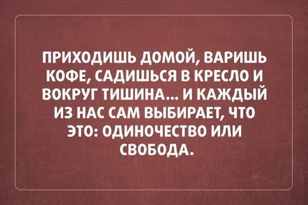 Когда пришла домой с работы. Одиночество или свобода каждый выбирает сам. Приехал домой. Пришел домой уставший. Приходишь домой.