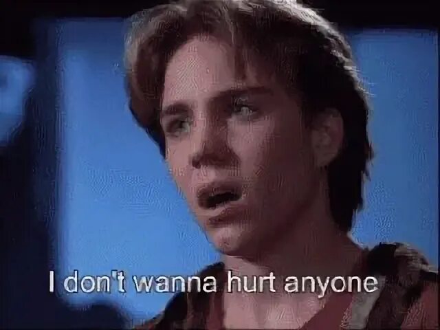 But you hurt me