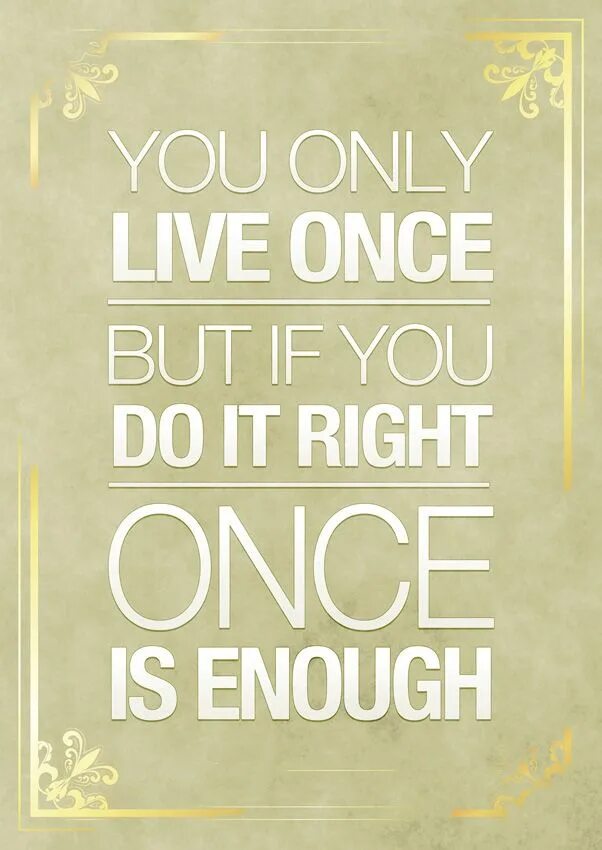 Only once so you. “you only live once, but if you do it right, once is enough.”. only live once. you only live. you only live once, but if you do it right, once is enough тату.