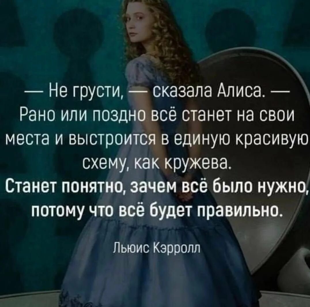 Все выстроится в кружева и станет понятно. Не грусти сказала алиса рано или поздно. не грусти сказала алиса. не грусти сказала алиса рано или поздно все станет на свои места. рано или поздно все станет понятно все станет на свои места.
