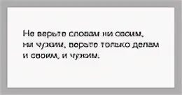 Ни слова текст. Не верьте словам ни своим ни чужим верьте только делам и своим и чужим. Не верьте словам. Не верьте словам а верьте делам. Толстой не верьте словам ни своим ни чужим.