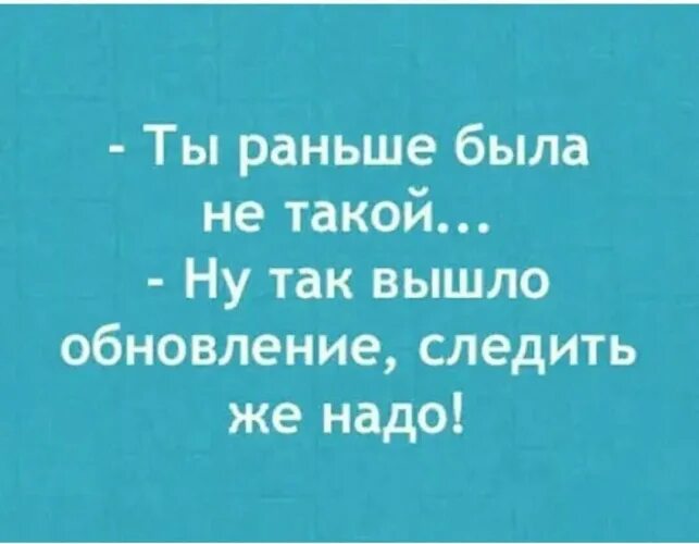 Этого нужно заранее быть. Ты раньше не была такой ну так обновление вышло. Раньше нужно было думать. А надо было раньше. А все уже все раньше надо было.