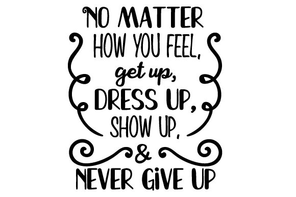 How get it feel. Show up перевод. No matter how you feel get up and never give up. No matter. Showing up перевод.