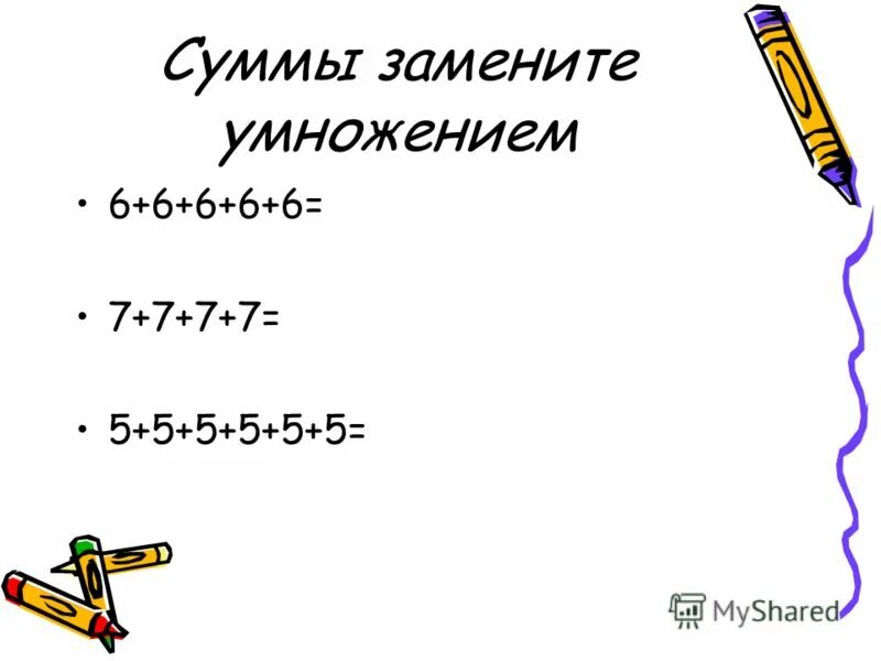 Замени сумму одинаковых слагаемых умножением. Замените умножением. Умножение это сумма одинаковых слагаемых. Замени суммой двух одинаковых слагаемых каждое число 4.6.8.10.