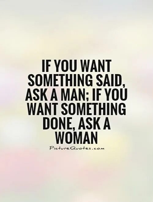 I know something that you. Цитата if you want something. Want something. If you want something said ask. If you want something said ask a man if you want something done.