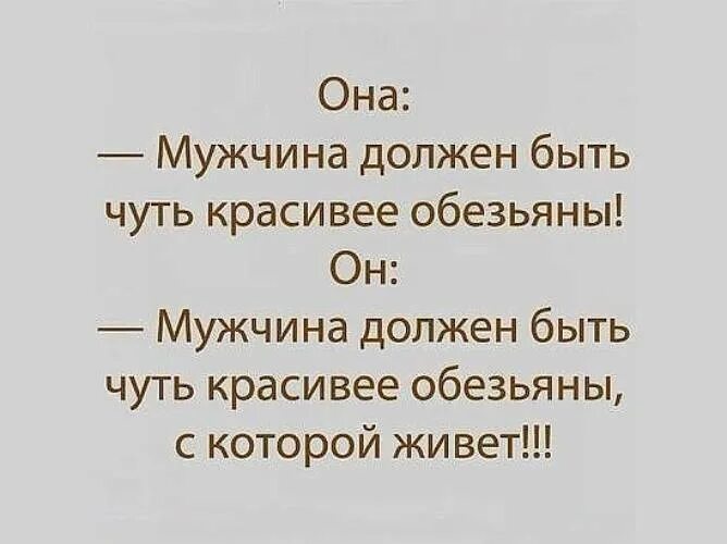 Мужчина должен быть спокойным. Мужчина должен быть чуть красивее обезьяны. Мужчина должен быть чуть красивее обезьяны с которой живет. Мужчина не должен быть красивее обезьяны. Мужчина должен быть немного красивее обезьяны с которой он живёт.