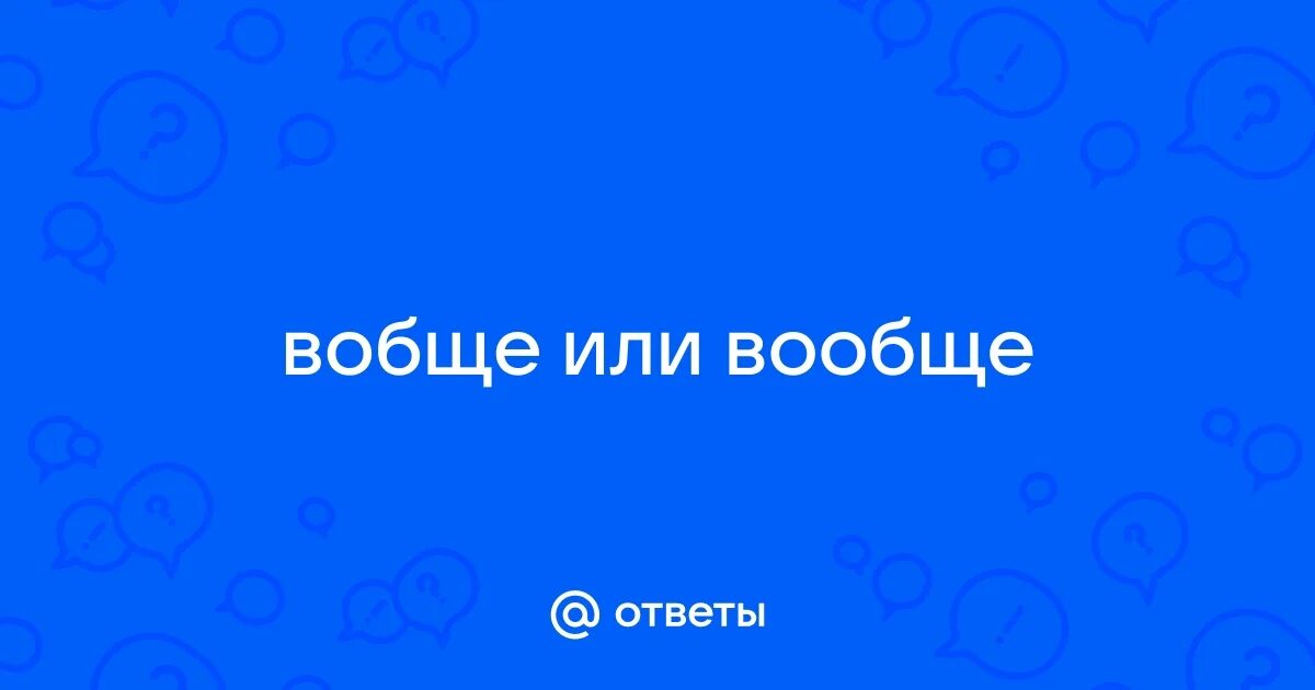 Как писать вообще то или вообще то. Как писать вообще то или вообще то