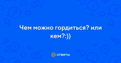 Чем можно гордиться