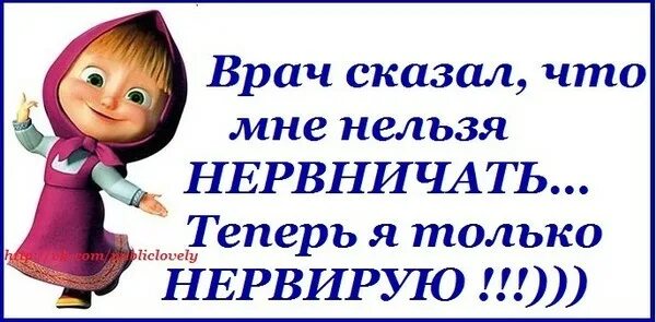 Не нервничай любимая. Врач сказал, что мне нельзя нервничать... Врач сказал что мне нельзя нервничать теперь я только нервирую. Маша и медведь открытки с приколами. Маша и медведь приколы.